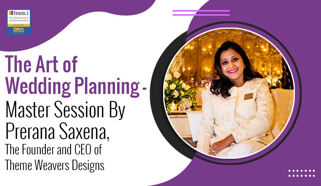 The Art of Wedding Planning – Master Session By Prerana Saxena, The Founder and CEO of Theme Weavers Designs